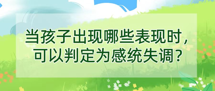 当孩子出现哪些表现时，可以判定为感统失调？