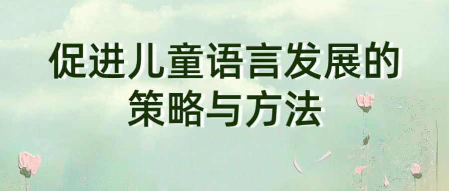 促进儿童语言发展的策略与方法