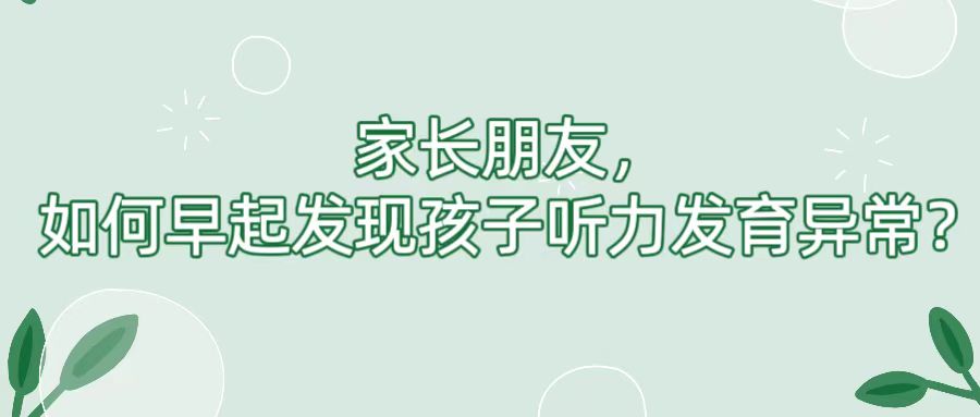 家长朋友，如何早期发现孩子听力发育异常？