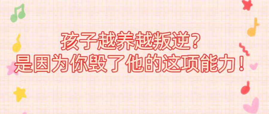 孩子越养越叛逆？是因为你毁了他的这项能力！
