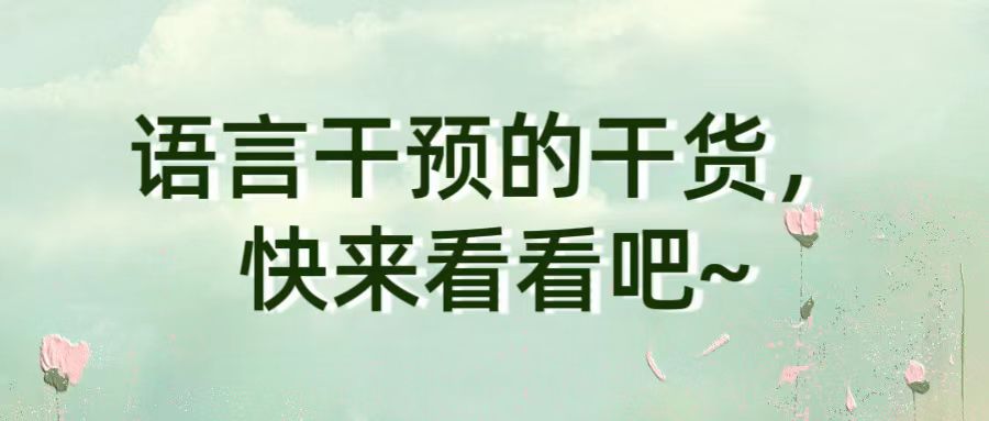 语言干预的干货，快来看看吧~