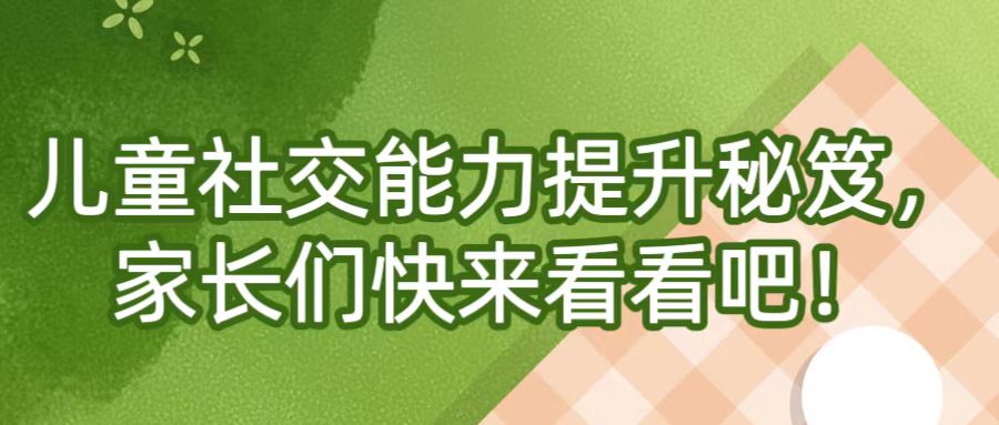 儿童社交能力提升秘笈，家长们快来看看吧！