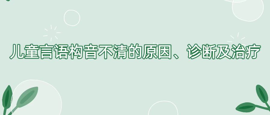 儿童言语构音不清的原因、诊断及治疗