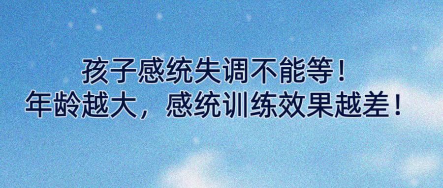 孩子感统失调不能等！年龄越大，感统训练效果越差！