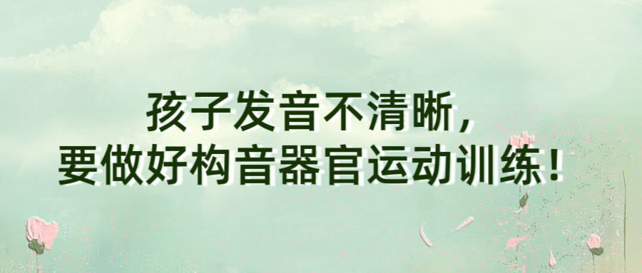 孩子发音不清晰，要做好构音器官运动训练！