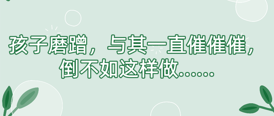 孩子磨蹭，与其一直催催催，倒不如这样做……